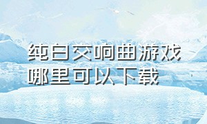 纯白交响曲游戏哪里可以下载