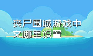 丧尸围城游戏中文哪里设置