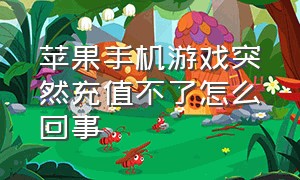 苹果手机游戏突然充值不了怎么回事（苹果手机无法游戏充值该怎么解决）