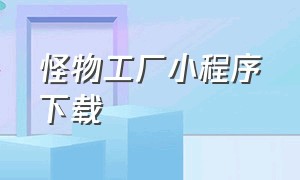 怪物工厂小程序下载