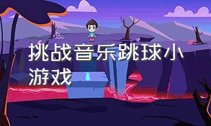 挑战音乐跳球小游戏