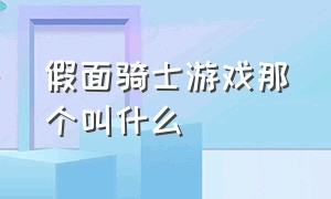 假面骑士游戏那个叫什么（假面骑士游戏在steam叫什么名字）