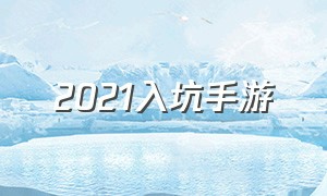 2021入坑手游（2025手游排行榜）