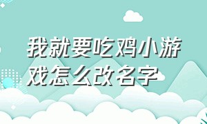 我就要吃鸡小游戏怎么改名字