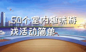 50个室内趣味游戏活动简单