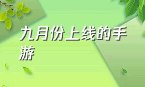 九月份上线的手游（10月份最新上线的手游）