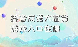 抖音成语大富翁游戏入口在哪