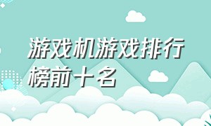 游戏机游戏排行榜前十名