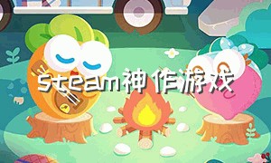 steam神作游戏（steam 游戏推荐今年）