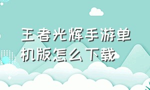 王者光辉手游单机版怎么下载