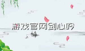 游戏官网剑心吟（剑心吟手游官网）