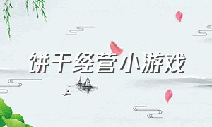 饼干经营小游戏（饼干经营小游戏怎么玩）