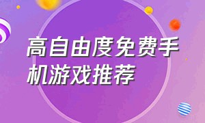 高自由度免费手机游戏推荐（高自由度手机游戏推荐排行榜）