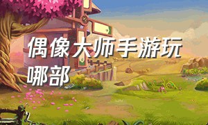 偶像大师手游玩哪部