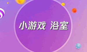 小游戏 浴室