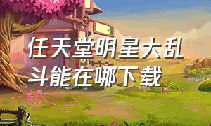 任天堂明星大乱斗能在哪下载