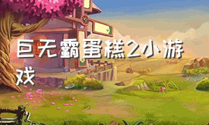 巨无霸蛋糕2小游戏（蛋糕小游戏免费下载与在线玩）