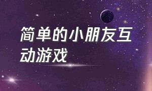 简单的小朋友互动游戏