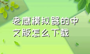 老鹰模拟器的中文版怎么下载