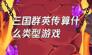 三国群英传算什么类型游戏