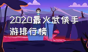 2020最火武侠手游排行榜