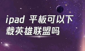 ipad 平板可以下载英雄联盟吗