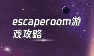 escaperoom游戏攻略（room escape游戏怎么换中文）