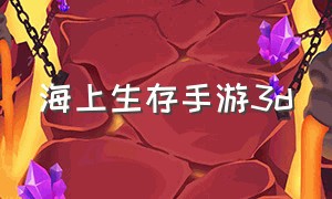 海上生存手游3d（免费的海上生存手游有哪些）