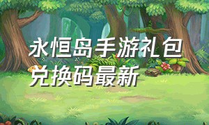 永恒岛手游礼包兑换码最新