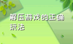 解压游戏的正确玩法