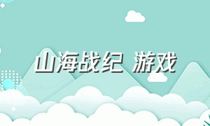 山海战纪 游戏