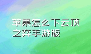 苹果怎么下云顶之弈手游版