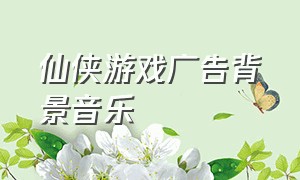 仙侠游戏广告背景音乐