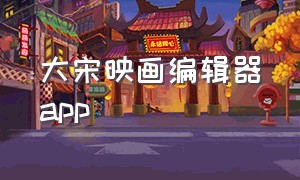 大宋映画编辑器app