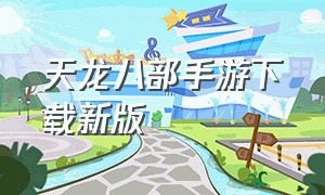 天龙八部手游下载新版（天龙八部官方版手游下载）