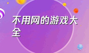 不用网的游戏大全（不用网络的免费游戏大全）