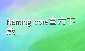 flaming core官方下载（flame core）