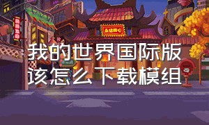 我的世界国际版该怎么下载模组