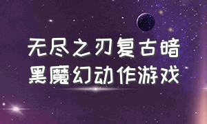 无尽之刃复古暗黑魔幻动作游戏