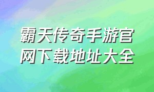 霸天传奇手游官网下载地址大全