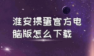 淮安掼蛋官方电脑版怎么下载