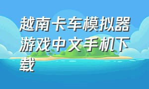 越南卡车模拟器游戏中文手机下载