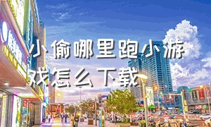 小偷哪里跑小游戏怎么下载