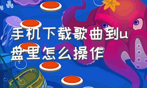 手机下载歌曲到U盘里怎么操作