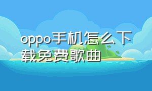 oppo手机怎么下载免费歌曲