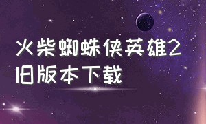 火柴蜘蛛侠英雄2旧版本下载