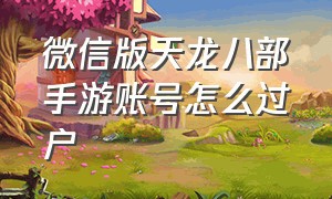 微信版天龙八部手游账号怎么过户