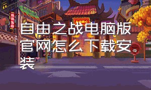 自由之战电脑版官网怎么下载安装