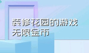 装修花园的游戏无限金币（装修住宅无限金币版游戏）