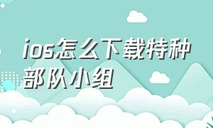 ios怎么下载特种部队小组